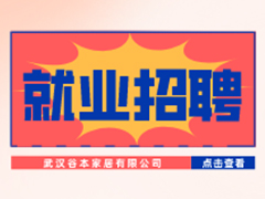 【就業(yè)招聘】武漢谷本家居有限公司·武漢新華就業(yè)招聘信息